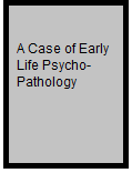 A Case of Early Life Psycho-Pathology