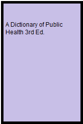 A Dictionary of Public Health 3rd Ed.